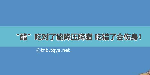 “醋”吃对了能降压降脂 吃错了会伤身！