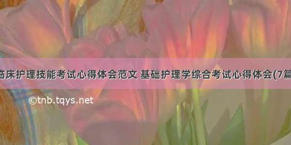 临床护理技能考试心得体会范文 基础护理学综合考试心得体会(7篇)