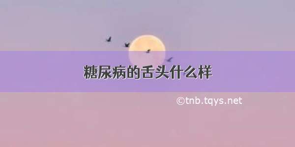 糖尿病的舌头什么样