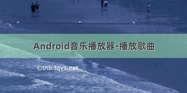 Android音乐播放器-播放歌曲