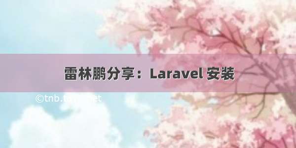 雷林鹏分享：Laravel 安装