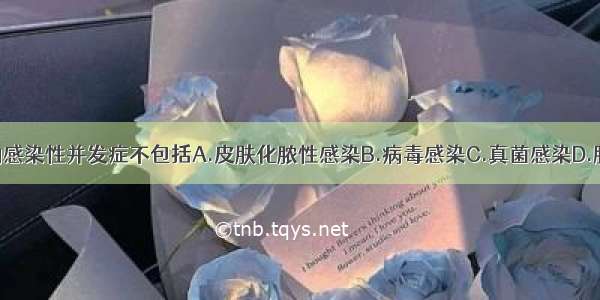 糖尿病常见的感染性并发症不包括A.皮肤化脓性感染B.病毒感染C.真菌感染D.肺结核E.泌尿