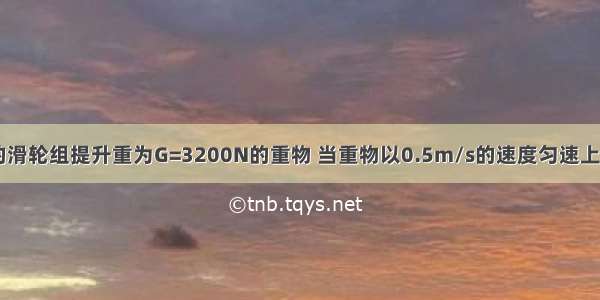 用如图所示的滑轮组提升重为G=3200N的重物 当重物以0.5m/s的速度匀速上升时 拉力F的