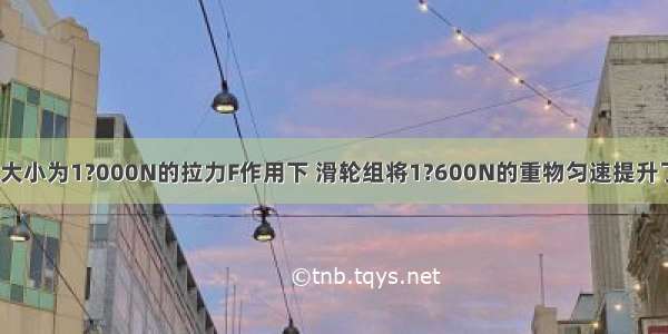 如图所示 在大小为1?000N的拉力F作用下 滑轮组将1?600N的重物匀速提升了2m 所用时