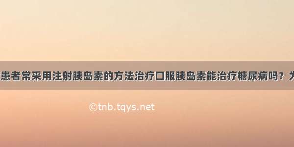 目前 糖尿病患者常采用注射胰岛素的方法治疗口服胰岛素能治疗糖尿病吗？为了探究这一