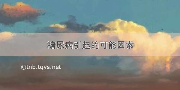 糖尿病引起的可能因素