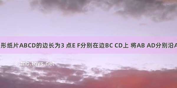 如图 正方形纸片ABCD的边长为3 点E F分别在边BC CD上 将AB AD分别沿AE AF折叠