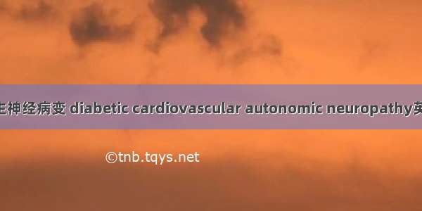 糖尿病性心脏自主神经病变 diabetic cardiovascular autonomic neuropathy英语短句 例句大全