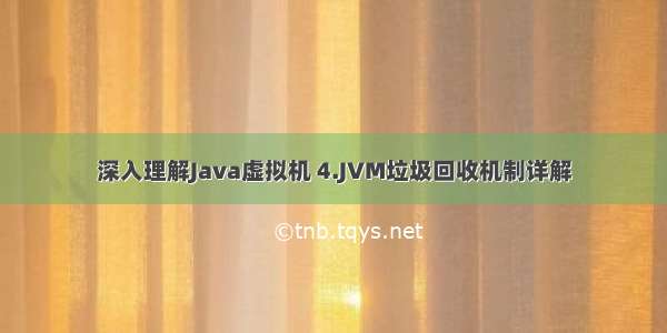 深入理解Java虚拟机 4.JVM垃圾回收机制详解