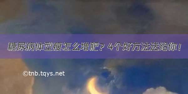 糖尿病体型瘦怎么增肥？4个好方法送给你！