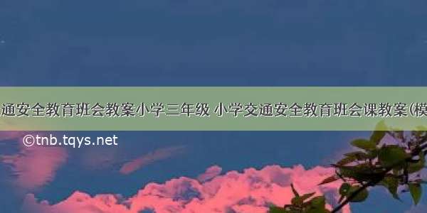 最新交通安全教育班会教案小学三年级 小学交通安全教育班会课教案(模板8篇)