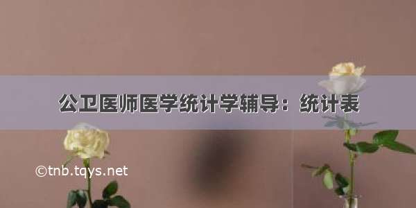 公卫医师医学统计学辅导：统计表