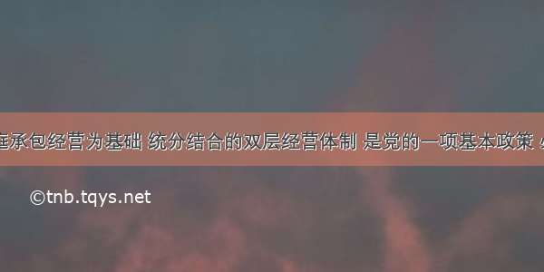 实行家庭承包经营为基础 统分结合的双层经营体制 是党的一项基本政策 必须长期