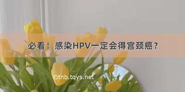 必看！感染HPV一定会得宫颈癌？