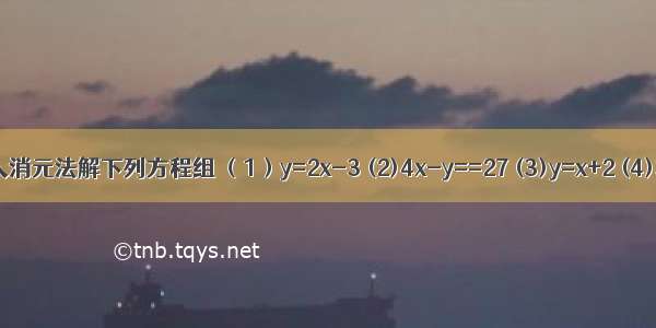 用代入消元法解下列方程组 （1）y=2x-3 (2)4x-y==27 (3)y=x+2 (4)3x-