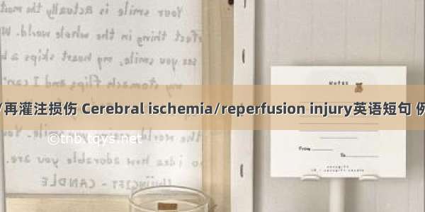 脑缺血/再灌注损伤 Cerebral ischemia/reperfusion injury英语短句 例句大全