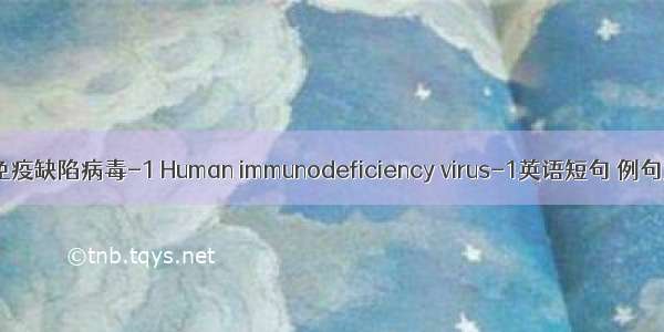 人类免疫缺陷病毒-1 Human immunodeficiency virus-1英语短句 例句大全