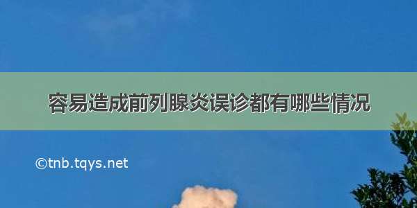 容易造成前列腺炎误诊都有哪些情况