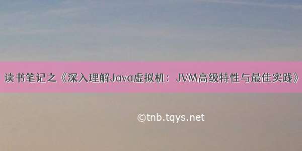 读书笔记之《深入理解Java虚拟机：JVM高级特性与最佳实践》