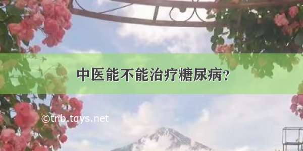 中医能不能治疗糖尿病？