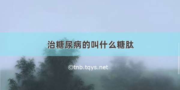 治糖尿病的叫什么糖肽