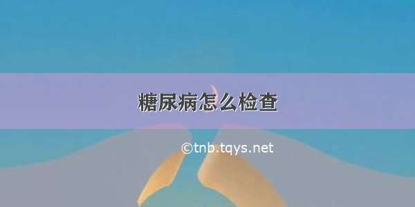 糖尿病怎么检查