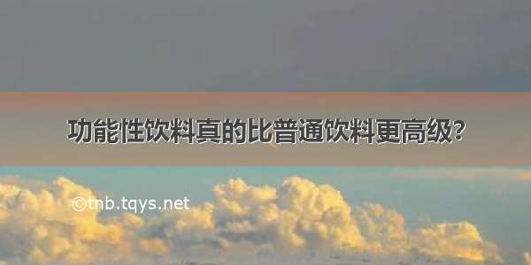 功能性饮料真的比普通饮料更高级？