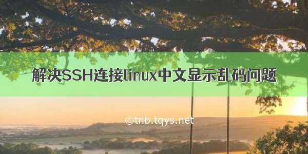 解决SSH连接linux中文显示乱码问题