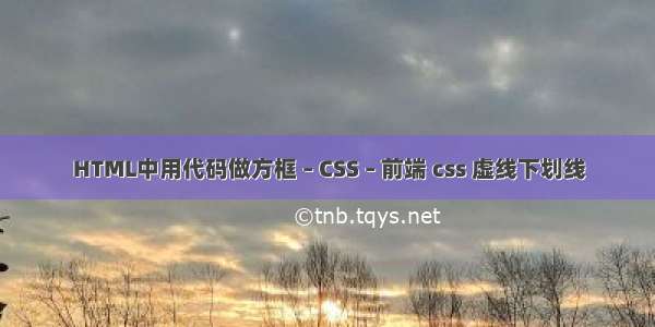 HTML中用代码做方框 – CSS – 前端 css 虚线下划线