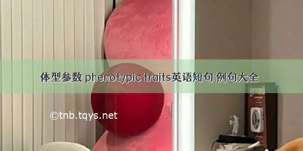 体型参数 phenotypic traits英语短句 例句大全