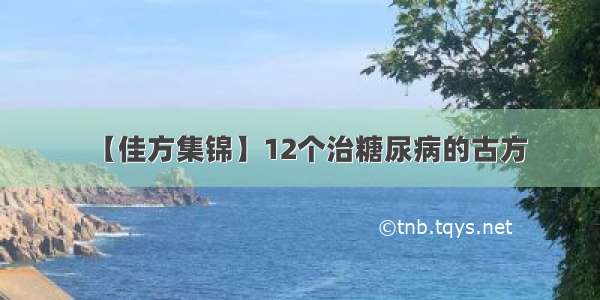 【佳方集锦】12个治糖尿病的古方