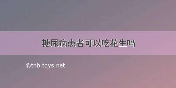 糖尿病患者可以吃花生吗