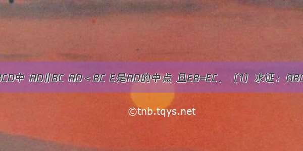 如图 梯形ABCD中 AD∥BC AD＜BC E是AD的中点 且EB=EC．（1）求证：ABCD是等腰梯