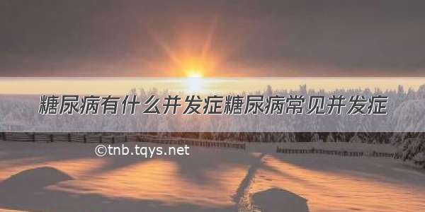 糖尿病有什么并发症糖尿病常见并发症