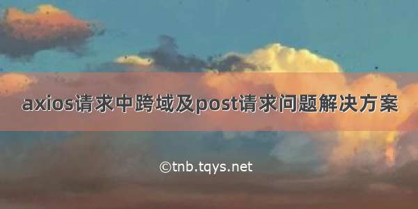 axios请求中跨域及post请求问题解决方案