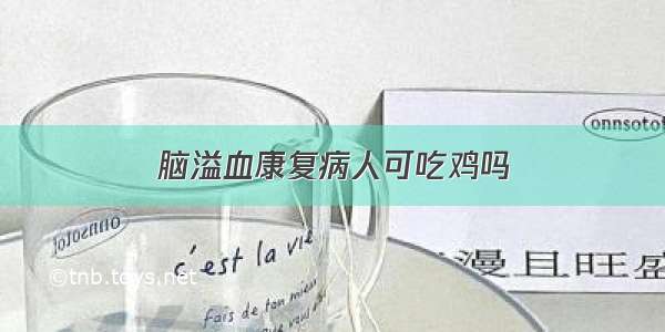 脑溢血康复病人可吃鸡吗