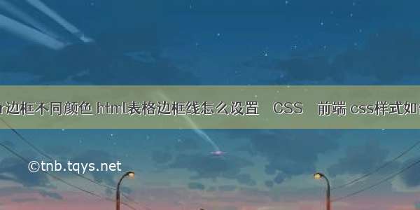 border边框不同颜色 html表格边框线怎么设置 – CSS – 前端 css样式如何调用