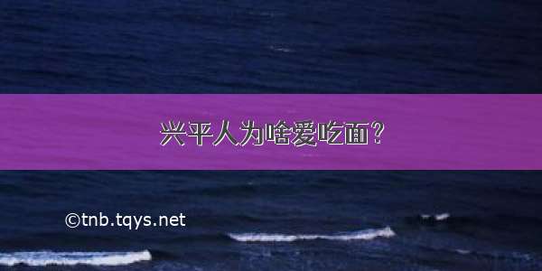 兴平人为啥爱吃面？