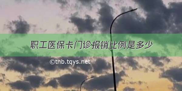 职工医保卡门诊报销比例是多少