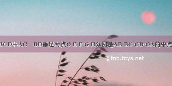 已知四边形ABCD中AC丄BD垂足为点O E F G H分别是AB BC CD OA的中点求四边形EFG