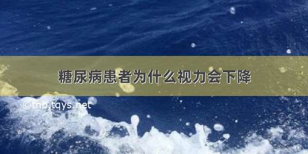 糖尿病患者为什么视力会下降