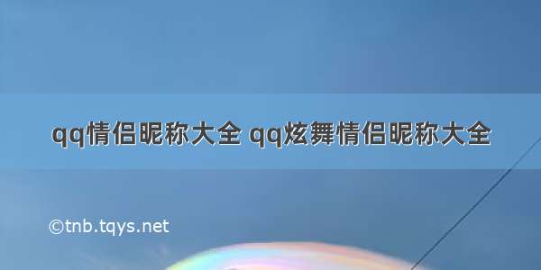 qq情侣昵称大全 qq炫舞情侣昵称大全