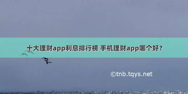 十大理财app利息排行榜 手机理财app哪个好？