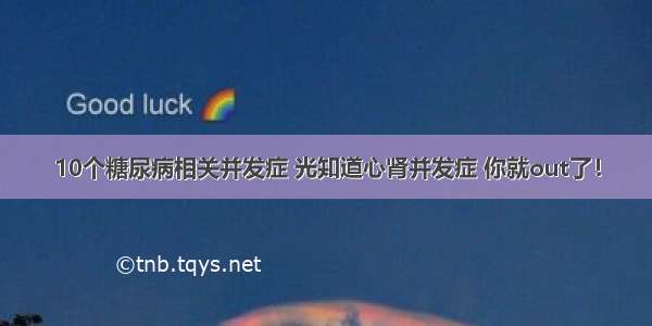 10个糖尿病相关并发症 光知道心肾并发症 你就out了！