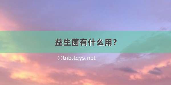 益生菌有什么用？