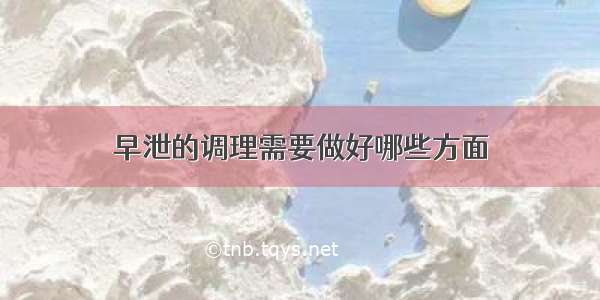 早泄的调理需要做好哪些方面