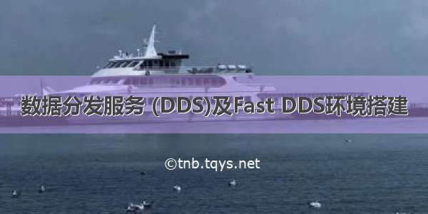 数据分发服务 (DDS)及Fast DDS环境搭建