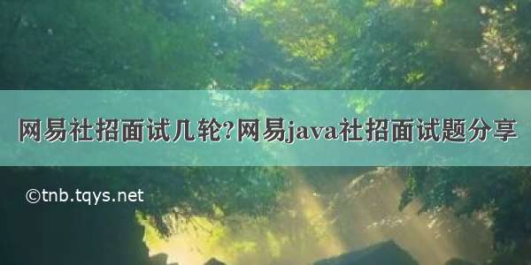 网易社招面试几轮?网易java社招面试题分享