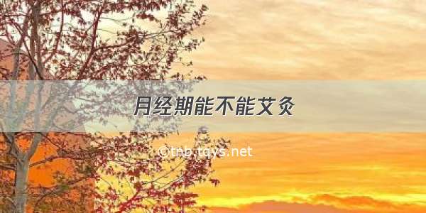 月经期能不能艾灸