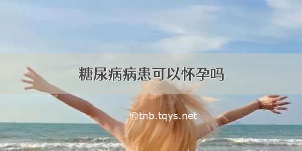 糖尿病病患可以怀孕吗